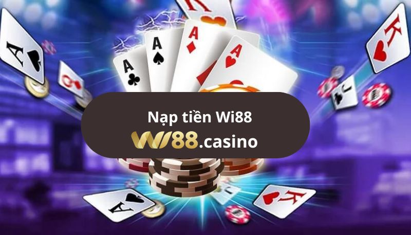 Nạp Tiền Wi88 Hướng Dẫn Chi Tiết Các Bước Cho Cược Thủ